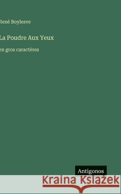 La Poudre Aux Yeux: en gros caract?res Ren? Boylesve 9783563272855 Antigonos Verlag