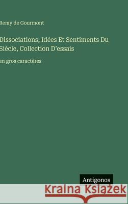 Dissociations; Id?es Et Sentiments Du Si?cle, Collection D'essais: en gros caract?res Remy De Gourmont 9783563274170