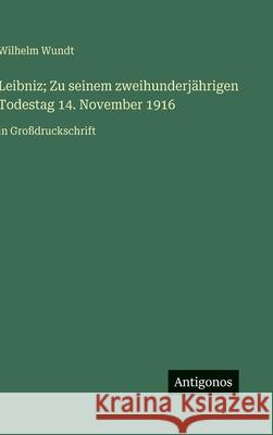 Leibniz; Zu seinem zweihunderj?hrigen Todestag 14. November 1916: in Gro?druckschrift Wilhelm Wundt 9783563281680