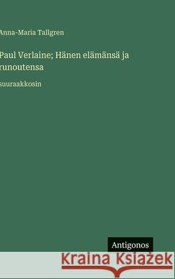 Paul Verlaine; H?nen el?m?ns? ja runoutensa: suuraakkosin Anna-Maria Tallgren 9783563281727
