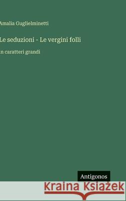 Le seduzioni - Le vergini folli: in caratteri grandi Amalia Guglielminetti 9783563281826