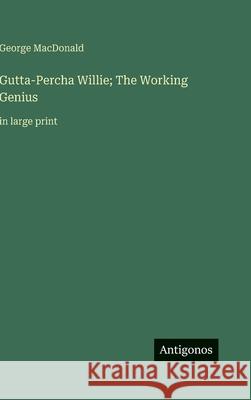 Gutta-Percha Willie; The Working Genius: in large print George MacDonald 9783563285435 Antigonos Verlag