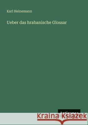 Ueber das hrabanische Glossar Karl Heinemann 9783563301319