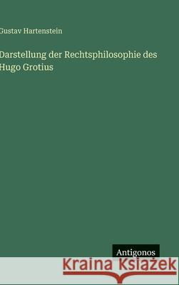 Darstellung der Rechtsphilosophie des Hugo Grotius Gustav Hartenstein 9783563305003 Antigonos Verlag