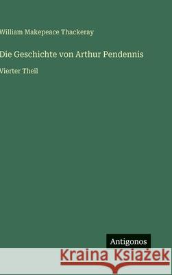 Die Geschichte von Arthur Pendennis: Vierter Theil William Makepeace Thackeray 9783563306130 Antigonos Verlag