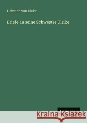 Briefe an seine Schwester Ulrike Heinrich Von Kleist 9783563308882