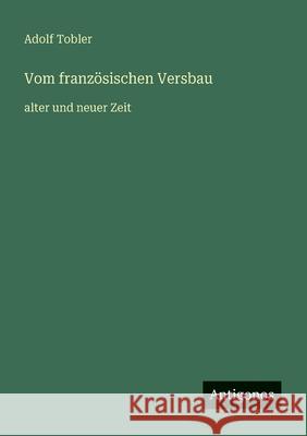 Vom franz?sischen Versbau: alter und neuer Zeit Adolf Tobler 9783563404027 Antigonos Verlag