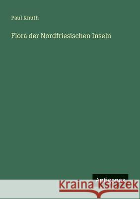 Flora der Nordfriesischen Inseln Paul Knuth 9783563405567