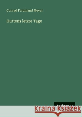 Huttens letzte Tage Conrad Ferdinand Meyer 9783563407196 Antigonos Verlag