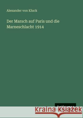 Der Marsch auf Paris und die Marneschlacht 1914 Alexander Von Kluck 9783563408384