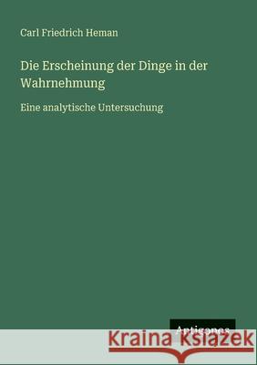 Die Erscheinung der Dinge in der Wahrnehmung: Eine analytische Untersuchung Carl Friedrich Heman 9783563409862