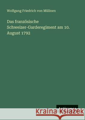 Das franz?sische Schweizer-Garderegiment am 10. August 1792 Wolfgang Friedrich Von M?linen 9783563414569
