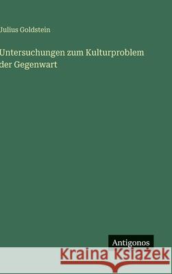 Untersuchungen zum Kulturproblem der Gegenwart Julius Goldstein 9783563428467 Antigonos Verlag