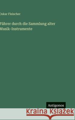 F?hrer durch die Sammlung alter Musik-Instrumente Oskar Fleischer 9783563428757