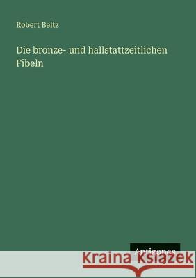 Die bronze- und hallstattzeitlichen Fibeln Robert Beltz 9783563435564