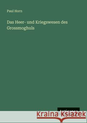 Das Heer- und Kriegswesen des Grossmoghuls Paul Horn 9783563438152