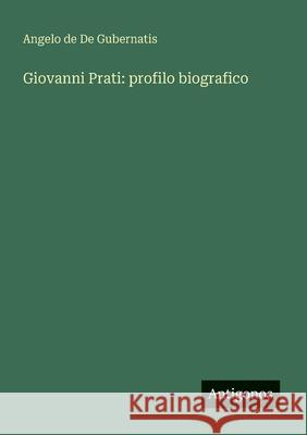Giovanni Prati: profilo biografico Angelo de de Gubernatis 9783563445570