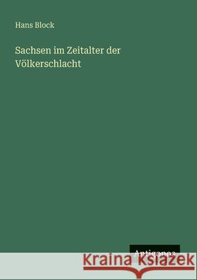 Sachsen im Zeitalter der V?lkerschlacht Hans Block 9783563448595