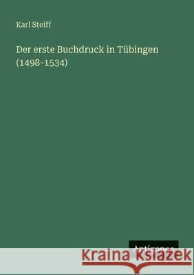 Der erste Buchdruck in T?bingen (1498-1534) Karl Steiff 9783563455548