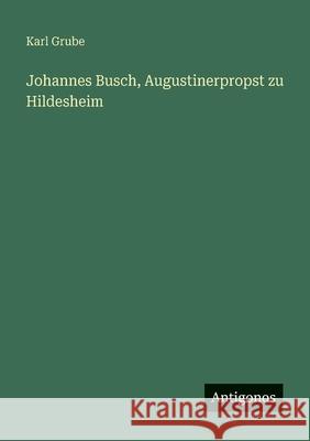 Johannes Busch, Augustinerpropst zu Hildesheim Karl Grube 9783563457962