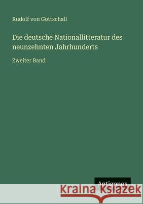 Die deutsche Nationallitteratur des neunzehnten Jahrhunderts: Zweiter Band Rudolf Von Gottschall 9783563459744