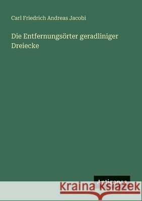 Die Entfernungs?rter geradliniger Dreiecke Carl Friedrich Andreas Jacobi 9783563550243