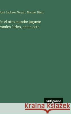 En el otro mundo: juguete c?mico-l?rico, en un acto Manuel Nieto Jos? Jackso 9783563582176 Antigonos Verlag