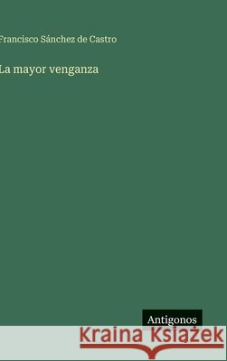 La mayor venganza Francisco S?nche 9783563587751 Antigonos Verlag