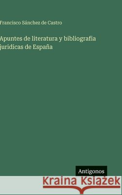 Apuntes de literatura y bibliografia juridicas de España Sánchez de Castro, Francisco 9783563594179