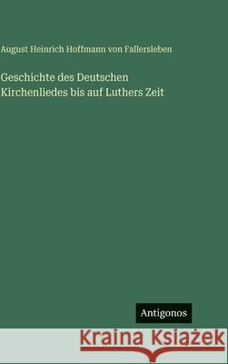 Geschichte des Deutschen Kirchenliedes bis auf Luthers Zeit August Von Fallersleben 9783563621820 Antigonos Verlag