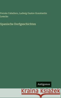 Spanische Dorfgeschichten Fern?n Caballero Ludwig Gustav Konstantin Lemcke 9783563627440 Antigonos Verlag