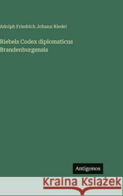 Riebels Codex diplomaticus Brandenburgensis Adolph Friedrich Johann Riedel 9783563628102