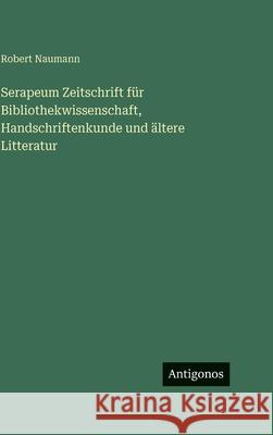 Serapeum Zeitschrift f?r Bibliothekwissenschaft, Handschriftenkunde und ?ltere Litteratur Robert Naumann 9783563629239