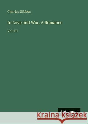 In Love and War. A Romance: Vol. III Charles Gibbon 9783563637418
