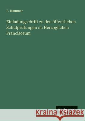 Einladungschrift zu den ?ffentlichen Schulpr?fungen im Herzoglichen Francisceum F. Hammer 9783563652084