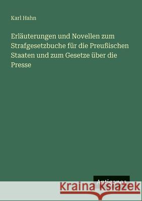 Erl?uterungen und Novellen zum Strafgesetzbuche f?r die Preu?ischen Staaten und zum Gesetze ?ber die Presse Karl Hahn 9783563655665