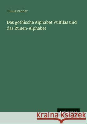 Das gothische Alphabet Vulfilas und das Runen-Alphabet Julius Zacher 9783563656815
