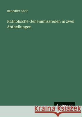 Katholische Geheimnissreden in zwei Abtheilungen Benedikt Abbt 9783563664780 Antigonos Verlag
