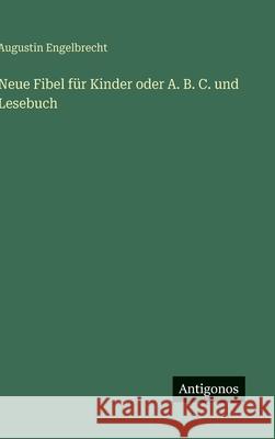 Neue Fibel f?r Kinder oder A. B. C. und Lesebuch Augustin Engelbrecht 9783563676370