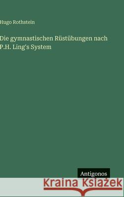 Die gymnastischen R?st?bungen nach P.H. Ling's System Hugo Rothstein 9783563679746