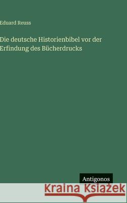 Die deutsche Historienbibel vor der Erfindung des B?cherdrucks Eduard Reuss 9783563679814