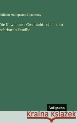 Die Newcomes: Geschichte einer sehr achtbaren Familie William Makepeace Thackeray 9783563681619 Antigonos Verlag
