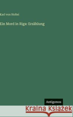 Ein Mord in Riga: Erz?hlung Karl Von Holtei 9783563683798 Antigonos Verlag