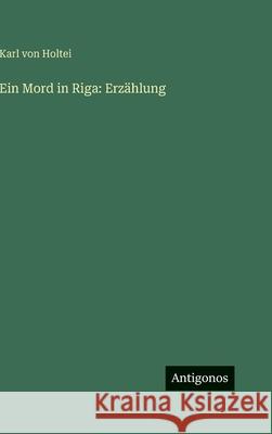 Ein Mord in Riga: Erz?hlung Karl Von Holtei 9783563683798