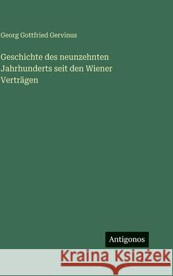 Geschichte des neunzehnten Jahrhunderts seit den Wiener Vertr?gen Georg Gottfried Gervinus 9783563688748 Antigonos Verlag