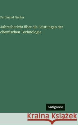 Jahresbericht ?ber die Leistungen der chemischen Technologie Ferdinand Fischer 9783563692981