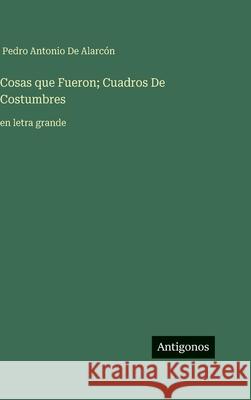 Cosas que Fueron; Cuadros De Costumbres: en letra grande Pedro Antonio d 9783563701638 Antigonos Verlag