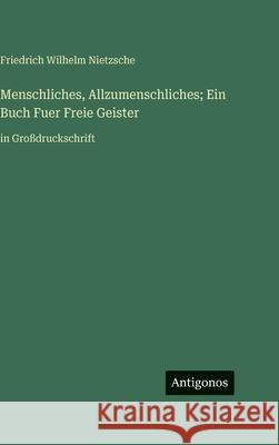 Menschliches, Allzumenschliches; Ein Buch Fuer Freie Geister: in Gro?druckschrift Friedrich Wilhelm Nietzsche 9783563719022