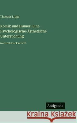 Komik und Humor; Eine Psychologische-?sthetische Untersuchung: in Gro?druckschrift Theodor Lipps 9783563719466