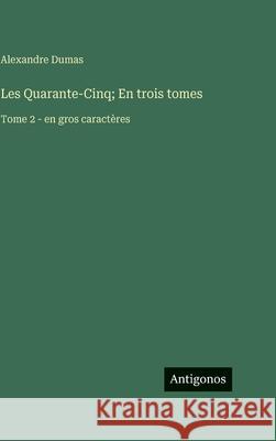 Les Quarante-Cinq; En trois tomes: Tome 2 - en gros caract?res Alexandre Dumas 9783563719534 Antigonos Verlag